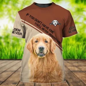3D Dog T Shirts, Golden Retriever If You Don'T Have One, You'Ll Never Understand All Over Print T-Shirt, Gift For Pet Loves
