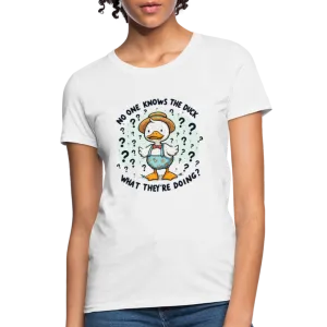 No One Knows The Duck What They're Doing Women's Contoured T-Shirt