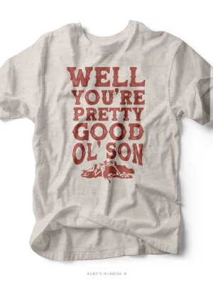Well You're Pretty Good Ol' Son | Southern Tee